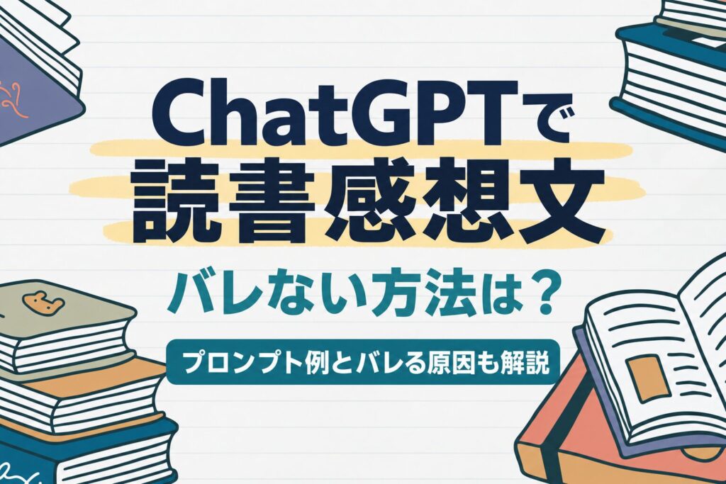 ChatGPTで読書感想文 バレない方法は？プロンプト例とバレる原因も解説