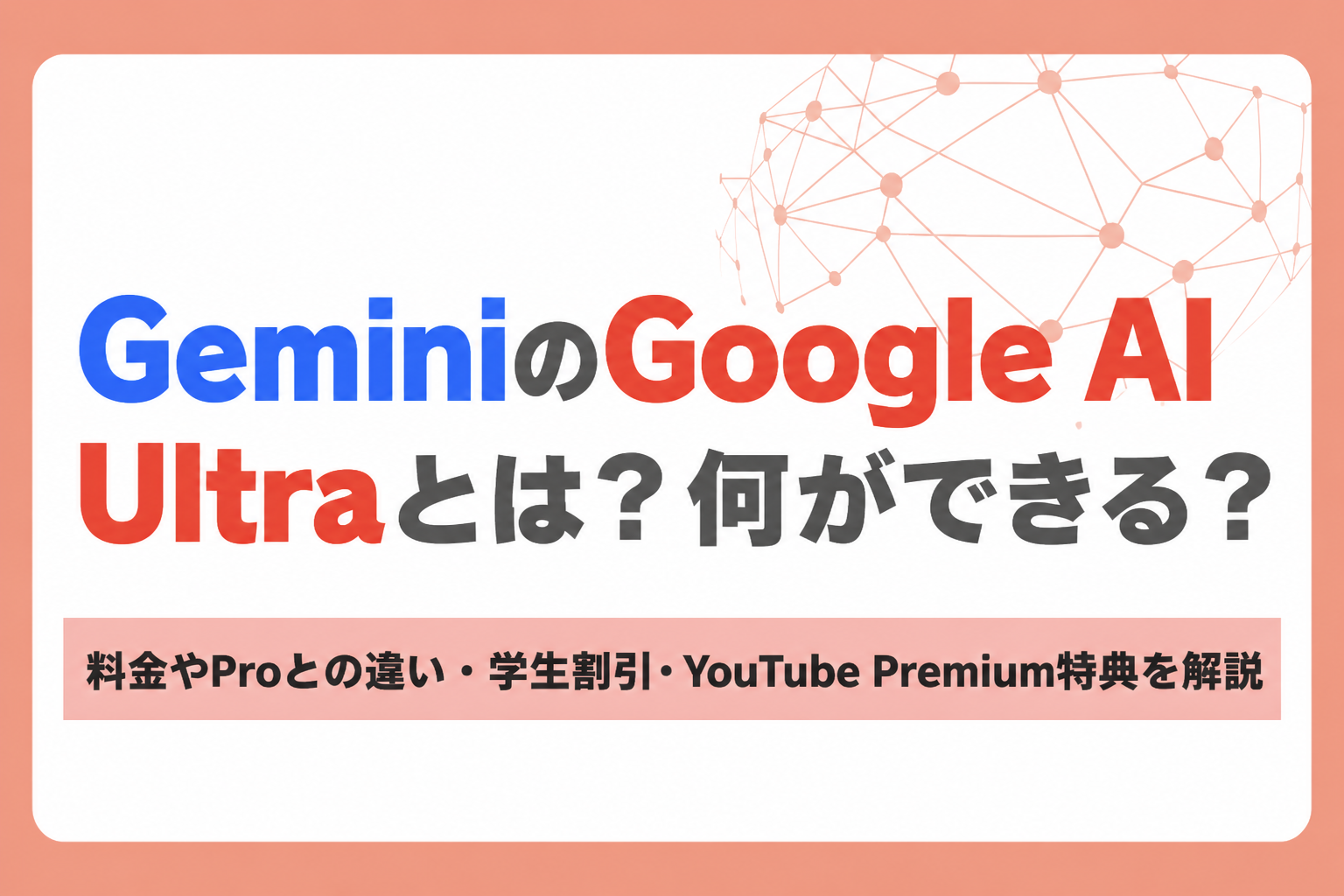 GeminiのGoogle AI Ultraとは？何ができる？料金やProとの違い・学生割引・YouTube Premium特典を解説